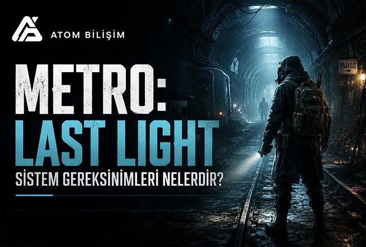 Metro: Last Light Sistem Gereksinimleri Nelerdir?