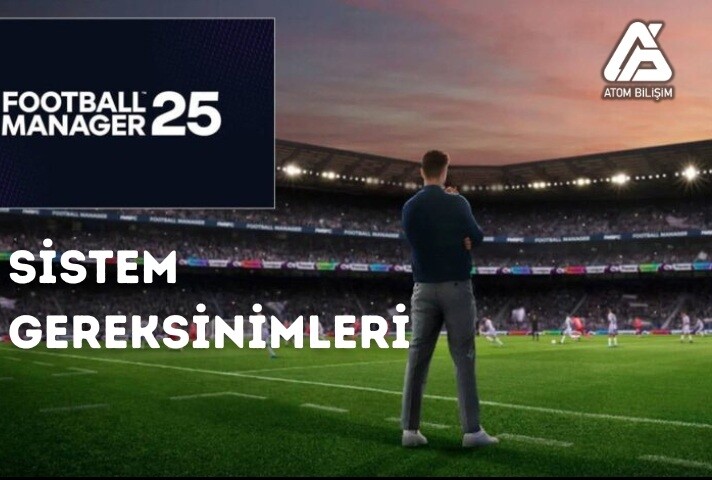 Football Manager 2025 Sistem Gereksinimleri Nelerdir?
