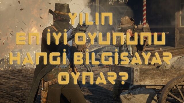 Yılın En İyi Oyununu Hangi Bilgisayar Oynar?