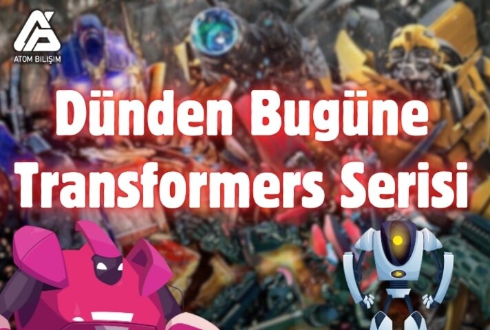 Dünden Bugüne Transformers Serisi