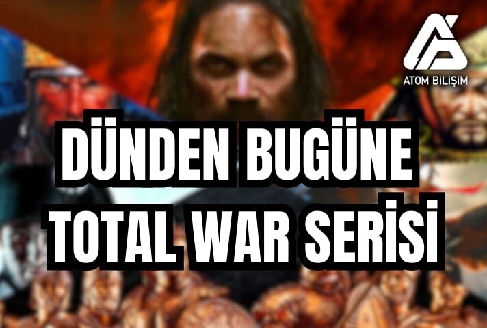 Dünden Bugüne Total War Serisi